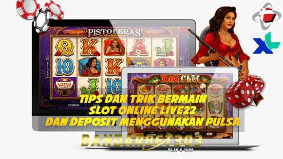Tips Dan Trik Bermain Slot Online LIVE22 Dan Deposit Menggunakan Pulsa